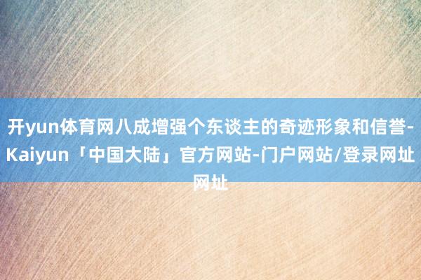 开yun体育网八成增强个东谈主的奇迹形象和信誉-Kaiyun「中国大陆」官方网站-门户网站/登录网址