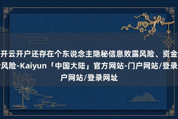 开云开户还存在个东说念主隐秘信息败露风险、资金安全风险-Kaiyun「中国大陆」官方网站-门户网站/登录网址
