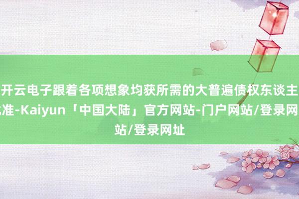 开云电子跟着各项想象均获所需的大普遍债权东谈主批准-Kaiyun「中国大陆」官方网站-门户网站/登录网址