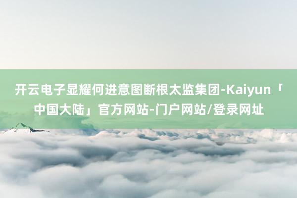 开云电子显耀何进意图断根太监集团-Kaiyun「中国大陆」官方网站-门户网站/登录网址